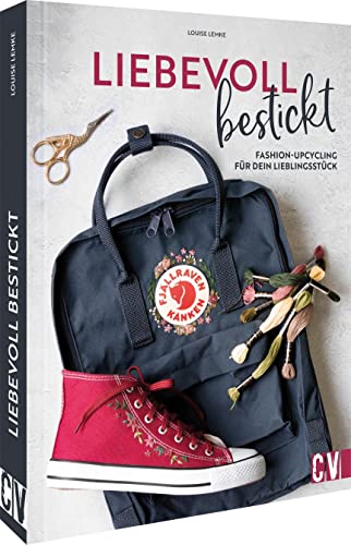 Nachhaltig sticken lernen – Liebevoll bestickt: Fashion-Upcycling für dein Lieblingsstück. Einfach nachhaltig nähen.: Fashion-Upcycling für dein Lieblingsstück. Einfach nachhaltig nähen und sticken.