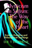 Mysticism in Sufism: The Way of the Heart: Ecstatic Practices and Philosophical Teachings