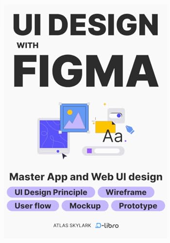 UI Design with Figma: From Beginner to Pro: Master UI/UX Design and Create Stunning Web & App Designs with Step-by-Step Guides to Wireframes, Mockups, ... Skill Development Series by D-Libro (2025))