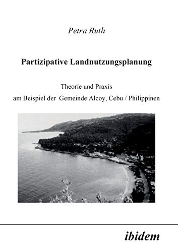 Partizipative Landnutzungsplanung. Theorie und Praxis am Beispiel der Gemeinde Alcoy, Cebu / Philippinen