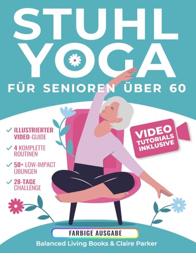 Stuhl-Yoga für Senioren Über 60: Farbig illustrierte Ausgabe und Video-Tutorials mit über 50 Übungen, 4 Kompletten Routinen und Einer ... und Gleichgewicht in nur 10 Minuten