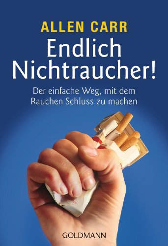 Endlich Nichtraucher!: Der einfache Weg, mit dem Rauchen Schluss zu machen - aktualisierte und überarbeitete Ausgabe