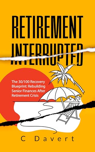 Retirement Interrupted: The 30/100 Recovery Blueprint: Rebuilding Senior Finances After Retirement Crisis (English Edition)