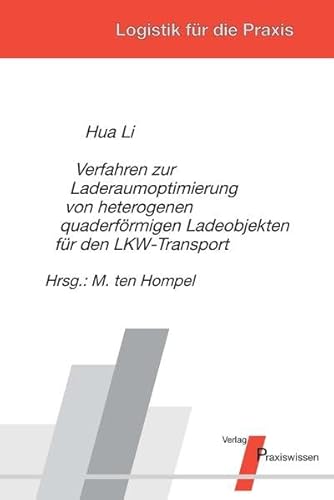 Verfahren zur Laderaumoptimierung von heterogenen quaderförmigen Ladeobjekten für den LKW-Transport (Logistik für die Praxis)