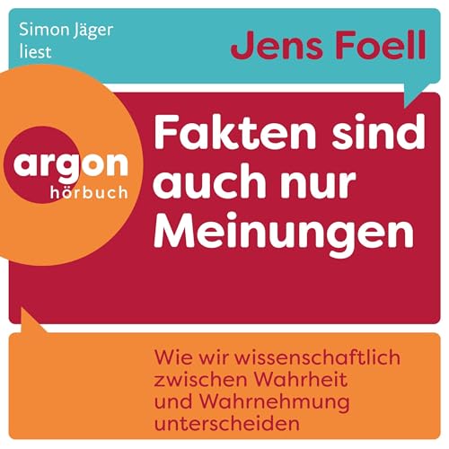 Fakten sind auch nur Meinungen: Wie wir wissenschaftlich zwischen Wahrheit und Wahrnehmung unterscheiden