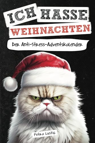 Ich hasse Weihnachten! Der Anti-Stress-Adventskalender: Das außergewöhnliche Adventskalender Buch als lustiges Geschenk für Frauen, Männer & gestresste Seelen