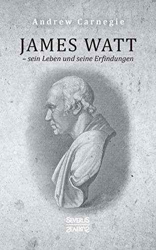 James Watt – sein Leben und seine Erfindungen: Eine Biografie aus dem Englischen übersetzt