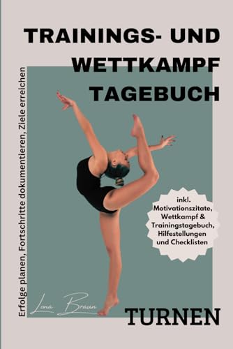 Trainings- und Wettkampftagebuch für Turnen: inkl. 52 Motivationszitate, 8x Wettkampftagebuch, 52 Wochen Trainingstagebuch, Wettkampfkalender, Hilfestellungen und Checklisten