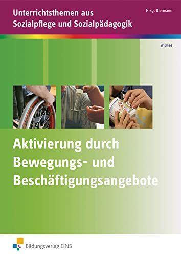 Aktivierung durch Bewegungs- und Beschäftigungsangebote: Unterrichtsthemen aus Sozialpflege und Sozialpädagogik Arbeitsheft