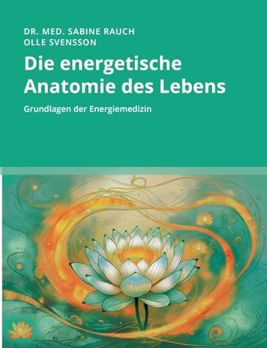 Die energetische Anatomie des Lebens: Grundlagen der Energiemedizin