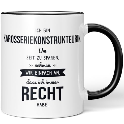 JUNIWORDS Tasse, Ich bin Karosseriekonstrukteurin. Um Zeit zu sparen, nehmen wir einfach an, dass ich immer recht habe, Schwarz (6316962)