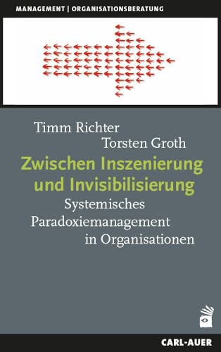 Zwischen Inszenierung und Invisibilisierung: Systemisches Paradoxiemanagement in Organisationen