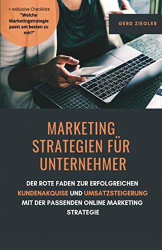 Marketing Strategien für Unternehmer: Der rote Faden zur erfolgreichen Kundenakquise und Umsatzsteigerung mit der passenden Online Marketing Strategie