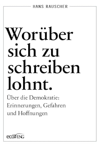 Worüber sich zu schreiben lohnt: Über die Demokratie: Erinnerungen, Gefahren und Hoffnungen