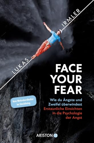 Face Your Fear: Wie du Ängste und Zweifel überwindest – Erstaunliche Einsichten in die Psychologie der Angst - Vom Weltrekordhalter im Slacklining