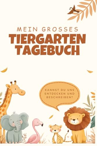 Mein grosses Tiergarten Tagebuch: Das perfekte Begleiterbuch für den nächsten Zoobesuch. Expedition in die Welt der Tiere. Ideal für Zoobesuche, um ... und bleibende Erinnerungen zu schaffen.