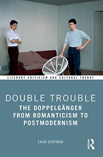 Double Trouble: The Doppelgänger from Romanticism to Postmodernism (Literary Criticism and Cultural Theory)