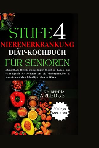 NIERENERKRANKUNG STADIUM 4 DIÄT-KOCHBUCH FÜR SENIOREN: Schmackhafte Rezepte mit niedrigem Phosphor-, Kalium- und Natriumgehalt für Senioren, um die ... und ein lebendiges Leben zu führen