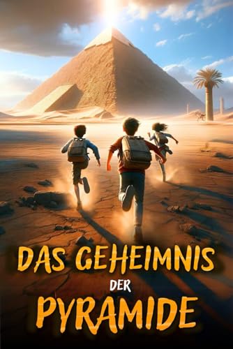 DAS GEHEIMNIS DER PYRAMIDE: Ein Abenteuerbuch für Kinder, das das alte Ägypten zum Leben erweckt und die Bedeutung von Mut, Freundschaft und Wissen lehrt. Kinderbuch ab 8