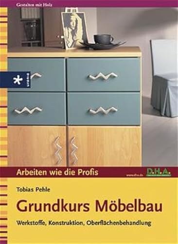 Grundkurs Möbelbau: Werkstoffe, Konstruktion, Oberflächenbehandlung