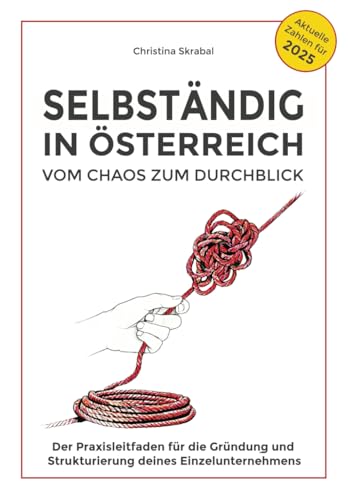 Selbständig in Österreich - Vom Chaos zum Durchblick: Der Praxisleitfaden für die Gründung und Strukturierung deines Einzelunternehmens