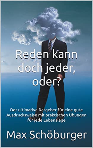 Reden kann doch jeder, oder?: Der ultimative Ratgeber für eine gute Ausdrucksweise mit praktischen Übungen für jede Lebenslage