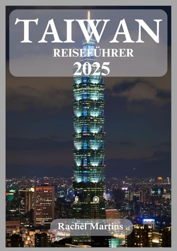 TAIWAN REISEFÜHRER 2025: Aktualisierte Reiseinformationen, Top-Attraktionen, Unterkünfte, Reisehinweise, beste Reisezeiten, Fortbewegungsmöglichkeiten und wichtige kulturelle Einblicke.