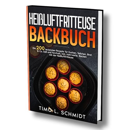 Heißluftfritteuse Backbuch: Die 200 leckersten Rezepte für Kuchen, Teilchen, Brot & Co. Süß und herzhaft. Inkl. Nährwerte. Backen mit der Heißluftfritteuse.