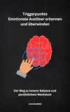 Triggerpunkte Buch: Emotionale Auslöser erkennen und überwinden: Der Weg zu innerer Balance und persönlichem Wachstum