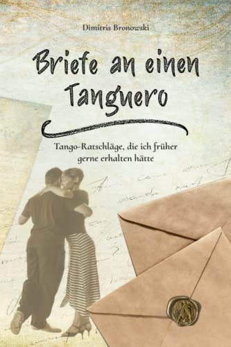 Briefe an einen Tanguero: Tango-Ratschläge, die ich früher gerne erhalten hätte