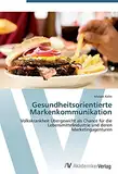 Gesundheitsorientierte Markenkommunikation: Volkskrankheit Übergewicht als Chance für die Lebensmittelindustrie und deren Marketingagenturen