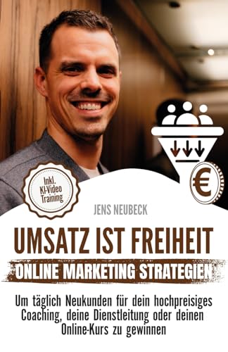 Umsatz ist Freiheit: Online-Marketing-Strategien, um täglich Kunden für dein hochpreisiges Coaching, deine Dienstleistung oder deinen Online-Kurs zu gewinnen