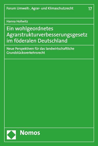 Ein wohlgeordnetes Agrarstrukturverbesserungsgesetz im föderalen Deutschland: Neue Perspektiven für das landwirtschaftliche Grundstücksverkehrsrecht (Forum Umwelt-, Agrar- und Klimaschutzrecht 17)