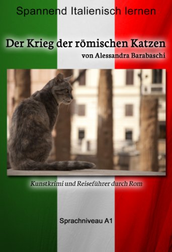 Der Krieg der römischen Katzen - Sprachkurs Italienisch-Deutsch A1: Spannender Lernkrimi und Reiseführer durch Rom (Italian Edition)
