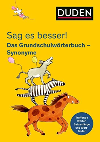 Sag es besser! Das Grundschulwörterbuch Synonyme: Treffende Wörter, Satzanfänge und Wortfelder für gute Aufsätze (Duden - Grundschulwörterbücher)