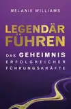 LEGENDÄR FÜHREN: DAS GEHEIMNIS ERFOLGREICHER FÜHRUNGSKRÄFTE