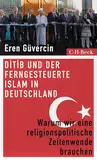 DİTİB und der ferngesteuerte Islam in Deutschland: Warum wir eine religionspolitische Zeitenwende brauchen (Beck Paperback)