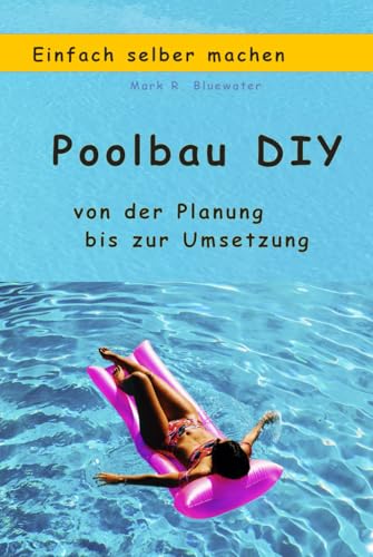 Einfach selber machen: Poolbau DIY: von der Planung bis zur Umsetzung