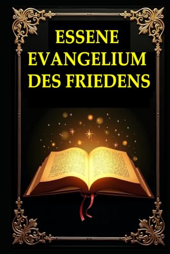 Essener Evangelium des Friedens Komplett: Das Essener Evangelium des Friedens: Vollständige Ausgabe – Eine spirituelle Schatzkammer des alten Wissens