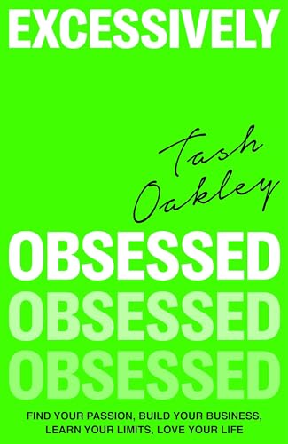 Excessively Obsessed: Find your passion, build your business, learn your limits, love your life