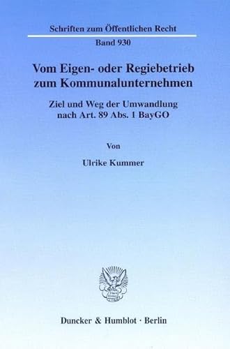 Vom Eigen- oder Regiebetrieb zum Kommunalunternehmen.: Ziel und Weg der Umwandlung nach Art. 89 Abs. 1 BayGO. (Schriften zum Öffentlichen Recht)