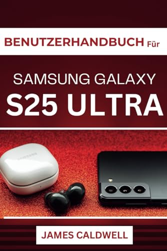 BENUTZERHANDBUCH Für SAMSUNG GALAXY S25 Ultra: Umfassende Tipps und Tricks für reibungslose Leistung und beeindruckende Medien