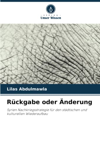 Rückgabe oder Änderung: Syrien Nachkriegsstrategie für den städtischen und kulturellen Wiederaufbau