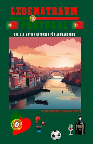 Lebenstraum Portugal: Der ultimative Ratgeber für Auswanderer