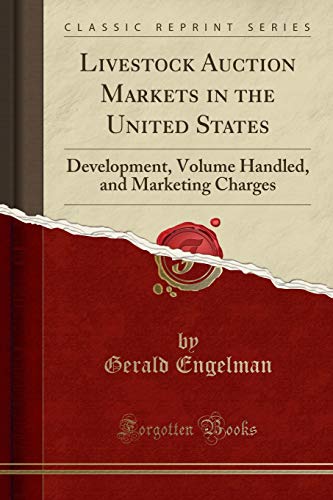 Livestock Auction Markets in the United States: Development, Volume Handled, and Marketing Charges (Classic Reprint)