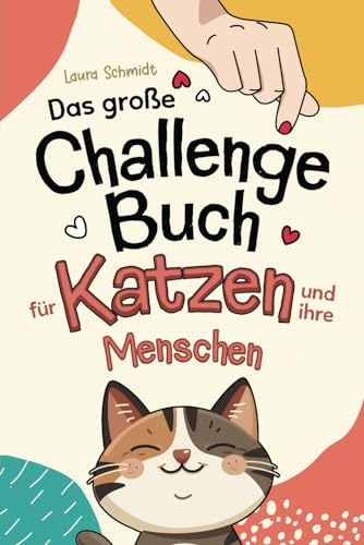 Das große Challenge-Buch für Katzen und ihre Menschen: Liebevolle und Kreative Aufgaben für deine Katze und dich, die die Bindung stärken und das Wohlbefinden fördern | Geschenk für Katzenliebhaber