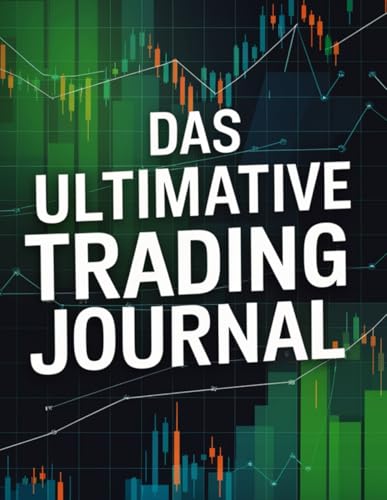 Das ultimative Trading Journal (Handeln an der Börse: Trading und Investment – Ihr Weg zur finanziellen Unabhängigkeit!)