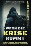 Wenn die Krise kommt: Ein Ratgeber über die große Krise und effektive Krisenvorsorge