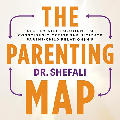 The Parenting Map: Step-by-Step Solutions to Consciously Create the Ultimate Parent-Child Relationship