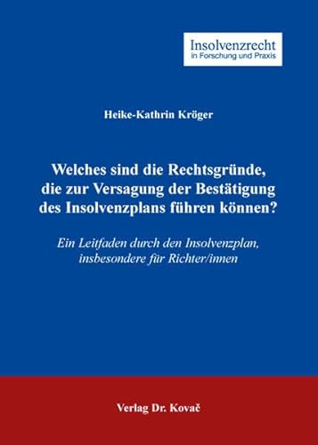 Welches sind die Rechtsgründe, die zur Versagung der Bestätigung des Insolvenzplans führen können?: Ein Leitfaden durch den Insolvenzplan, ... (Insolvenzrecht in Forschung und Praxis)